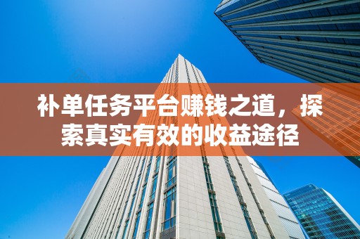 补单任务平台赚钱之道，探索真实有效的收益途径