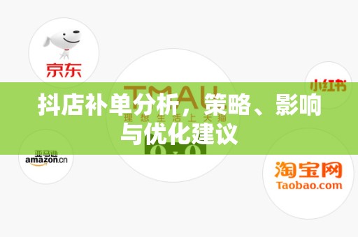 抖店补单分析，策略、影响与优化建议