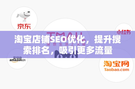 淘宝店铺SEO优化，提升搜索排名，吸引更多流量