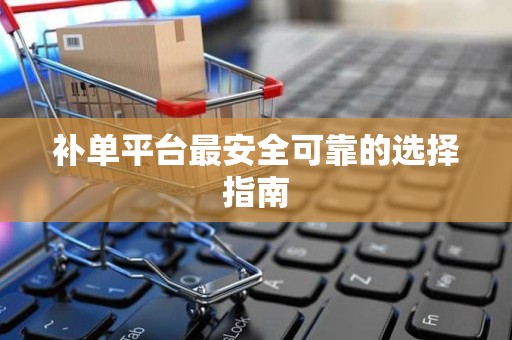补单平台最安全可靠的选择指南