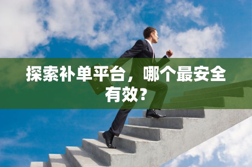 探索补单平台，哪个最安全有效？