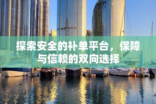 探索安全的补单平台，保障与信赖的双向选择