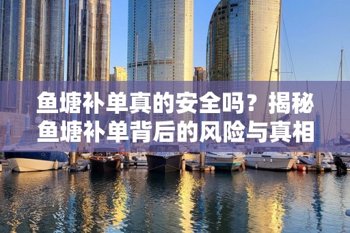 鱼塘补单真的安全吗？揭秘鱼塘补单背后的风险与真相