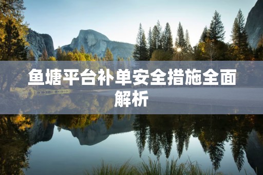 鱼塘平台补单安全措施全面解析