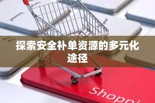 探索安全补单资源的多元化途径