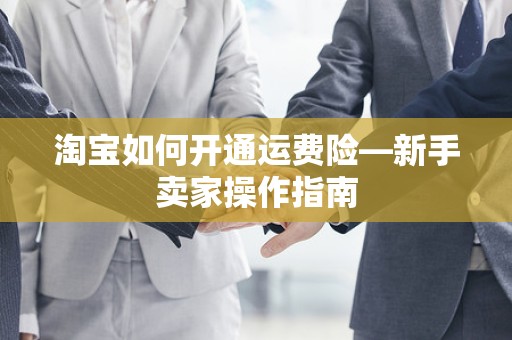 淘宝如何开通运费险—新手卖家操作指南