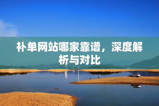 补单网站哪家靠谱，深度解析与对比
