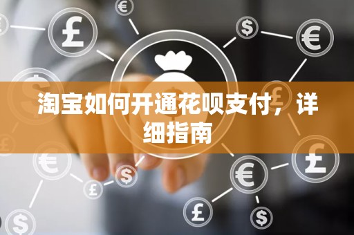 淘宝如何开通花呗支付，详细指南