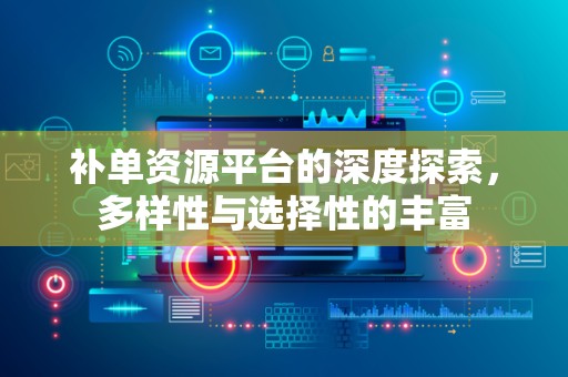 补单资源平台的深度探索，多样性与选择性的丰富