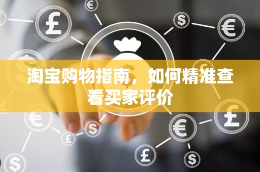 淘宝购物指南，如何精准查看买家评价
