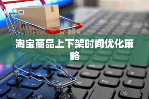 淘宝商品上下架时间优化策略