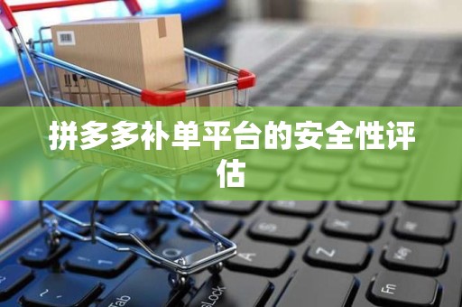 拼多多补单平台的安全性评估