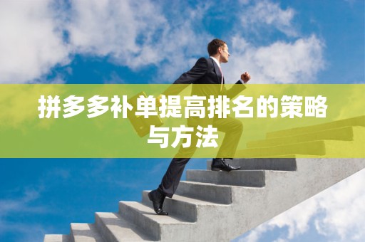 拼多多补单提高排名的策略与方法