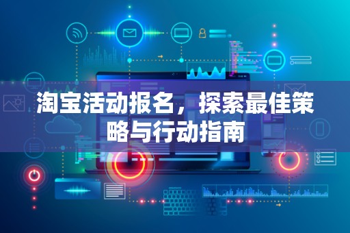 淘宝活动报名，探索最佳策略与行动指南