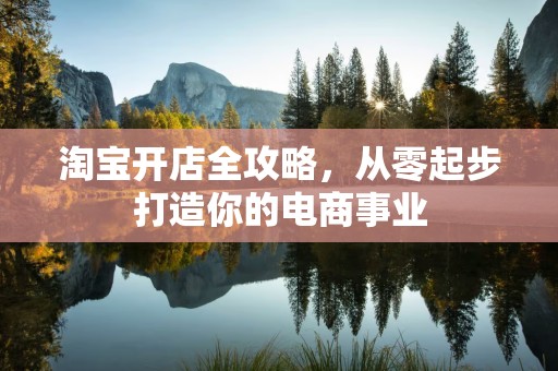 淘宝开店全攻略，从零起步打造你的电商事业