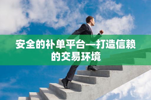 安全的补单平台—打造信赖的交易环境