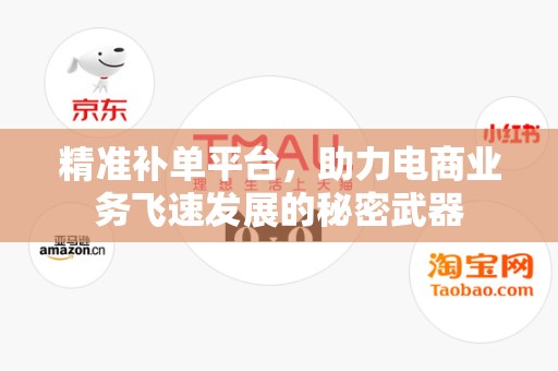 精准补单平台，助力电商业务飞速发展的秘密武器