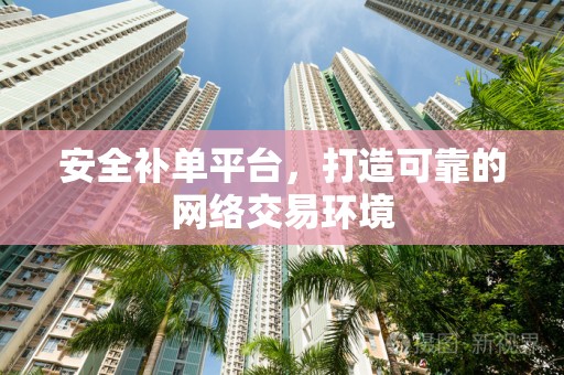 安全补单平台，打造可靠的网络交易环境