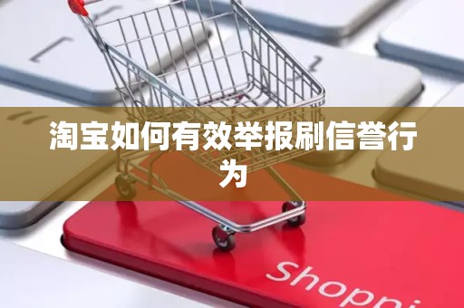 淘宝如何有效举报刷信誉行为