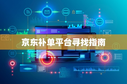 京东补单平台寻找指南