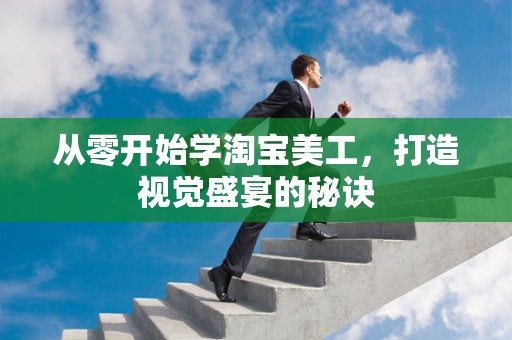 从零开始学淘宝美工，打造视觉盛宴的秘诀
