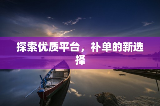 探索优质平台，补单的新选择