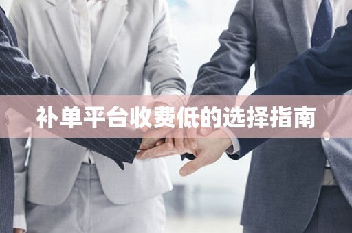 补单平台收费低的选择指南