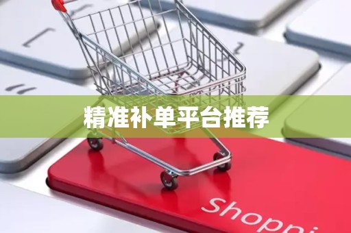 精准补单平台推荐