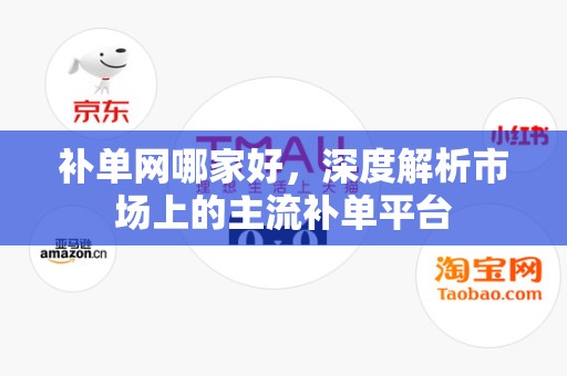 补单网哪家好，深度解析市场上的主流补单平台