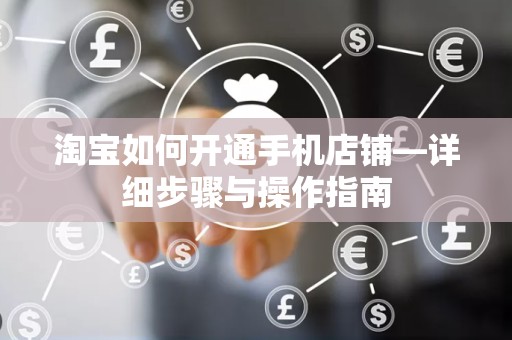 淘宝如何开通手机店铺—详细步骤与操作指南