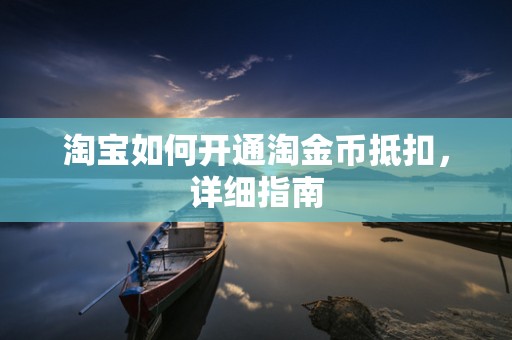 淘宝如何开通淘金币抵扣，详细指南