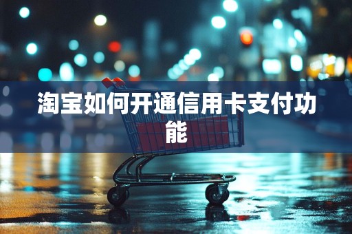 淘宝如何开通信用卡支付功能