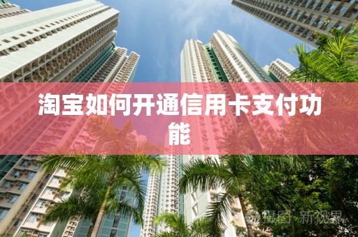 淘宝如何开通信用卡支付功能