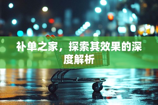 补单之家，探索其效果的深度解析