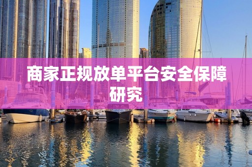 商家正规放单平台安全保障研究