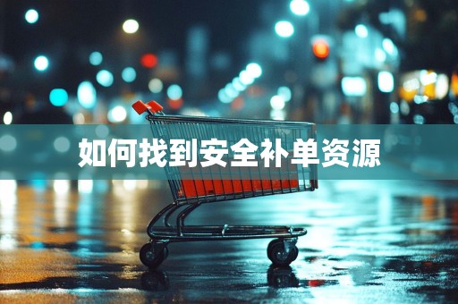 如何找到安全补单资源