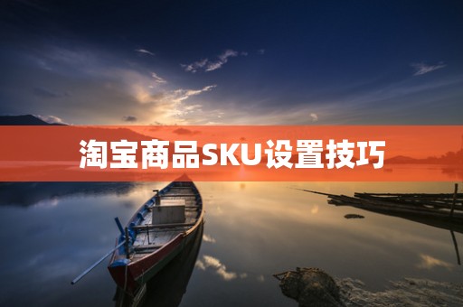 淘宝商品SKU设置技巧