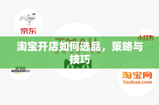 淘宝开店如何选品，策略与技巧