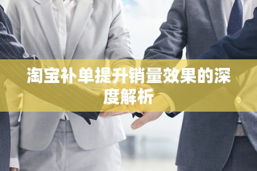 淘宝补单提升销量效果的深度解析