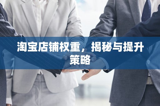 淘宝店铺权重，揭秘与提升策略