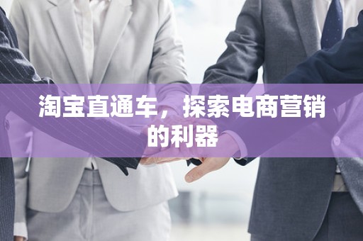 淘宝直通车，探索电商营销的利器