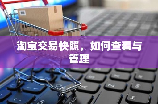 淘宝交易快照，如何查看与管理
