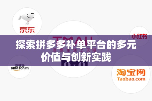 探索拼多多补单平台的多元价值与创新实践