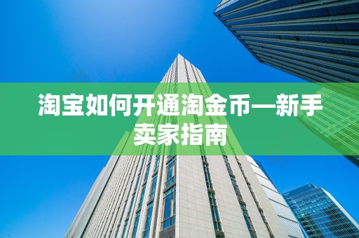 淘宝如何开通淘金币—新手卖家指南