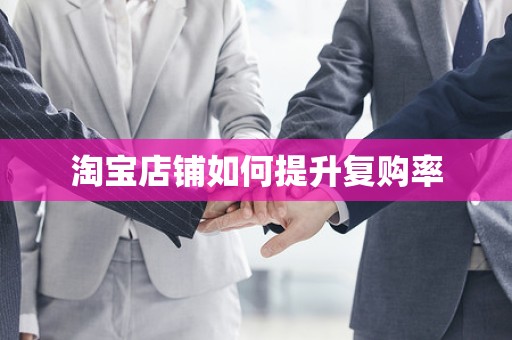 淘宝店铺如何提升复购率