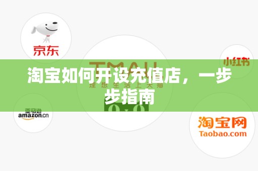 淘宝如何开设充值店，一步步指南
