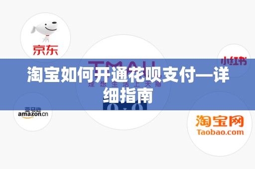 淘宝如何开通花呗支付—详细指南