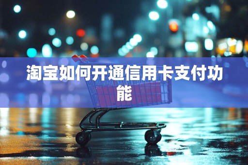 淘宝如何开通信用卡支付功能
