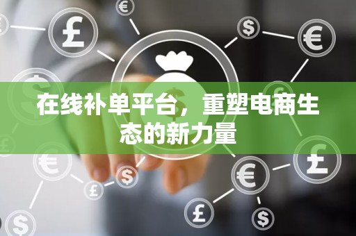 在线补单平台，重塑电商生态的新力量