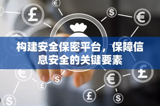 构建安全保密平台，保障信息安全的关键要素